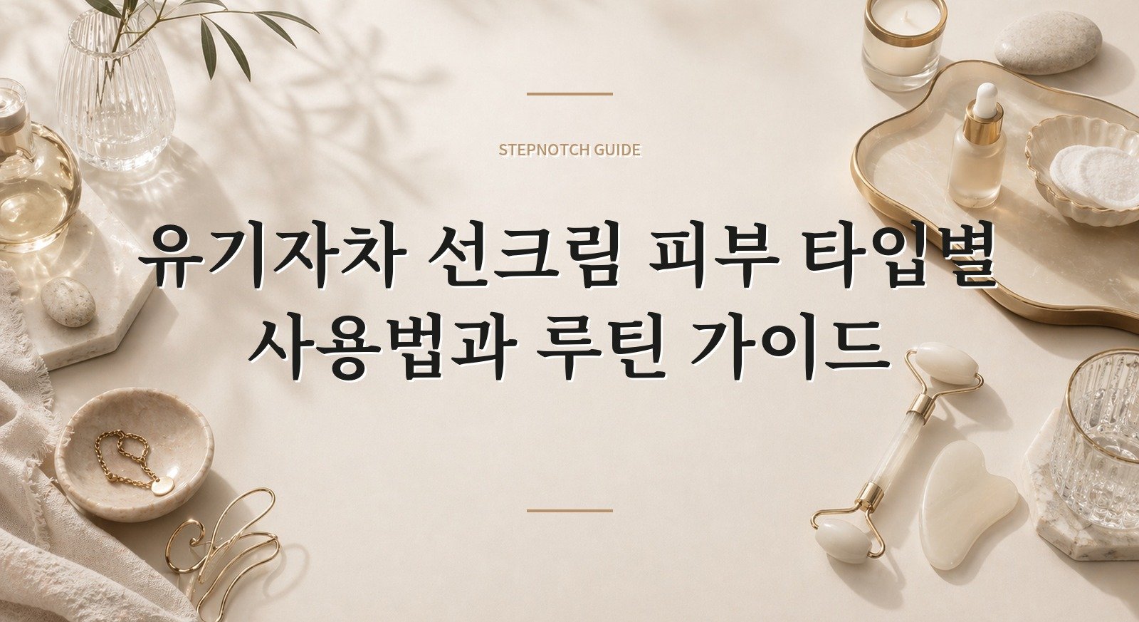 유기자차 선크림 피부 타입별 사용법과 루틴 가이드 대표 이미지